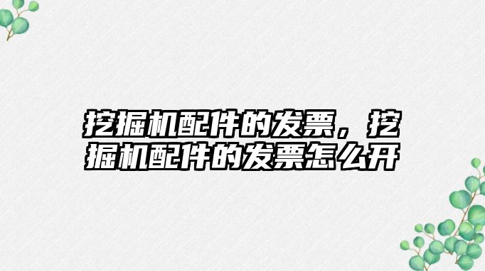 挖掘機配件的發(fā)票，挖掘機配件的發(fā)票怎么開