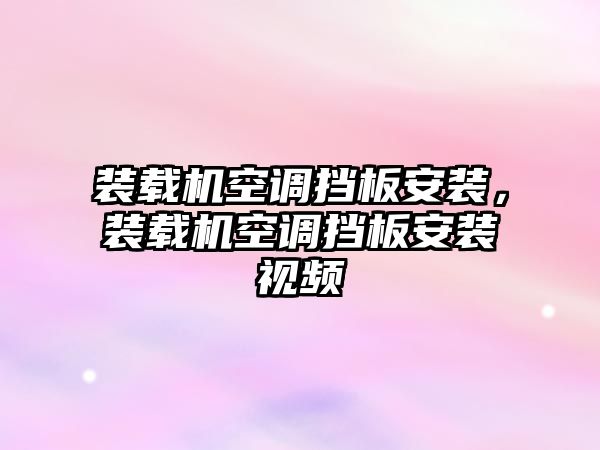 裝載機空調(diào)擋板安裝，裝載機空調(diào)擋板安裝視頻