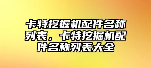 卡特挖掘機(jī)配件名稱列表，卡特挖掘機(jī)配件名稱列表大全