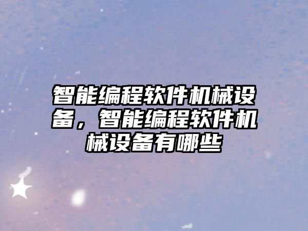 智能編程軟件機械設備，智能編程軟件機械設備有哪些