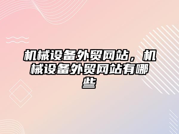 機械設備外貿網站，機械設備外貿網站有哪些