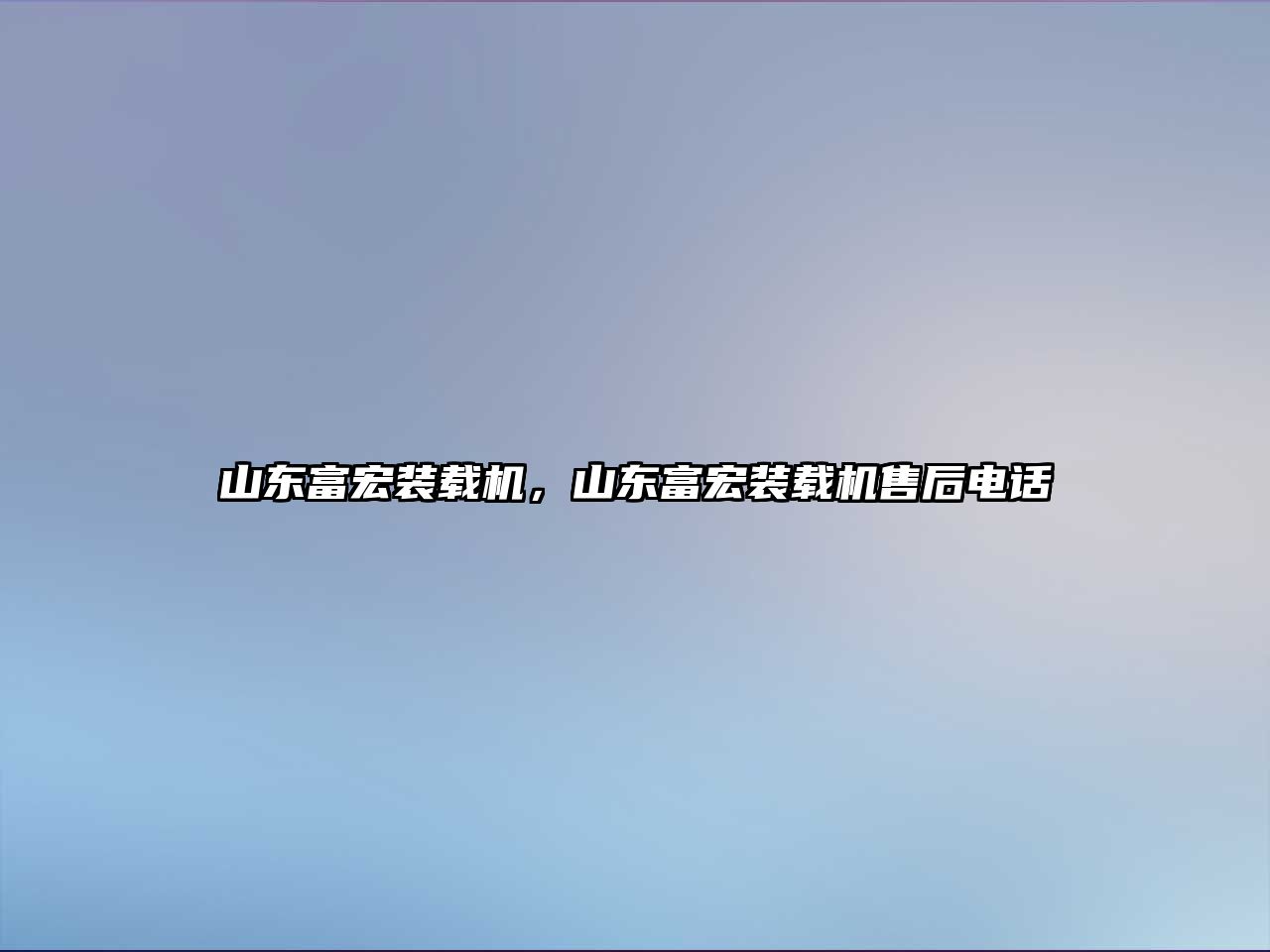 山東富宏裝載機，山東富宏裝載機售后電話