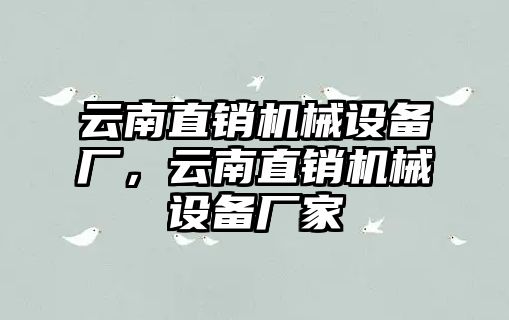 云南直銷機械設(shè)備廠，云南直銷機械設(shè)備廠家