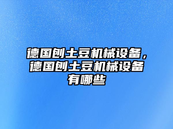 德國(guó)刨土豆機(jī)械設(shè)備，德國(guó)刨土豆機(jī)械設(shè)備有哪些