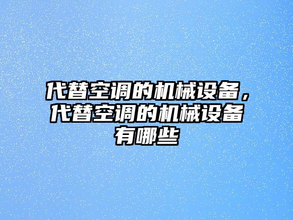 代替空調(diào)的機(jī)械設(shè)備，代替空調(diào)的機(jī)械設(shè)備有哪些