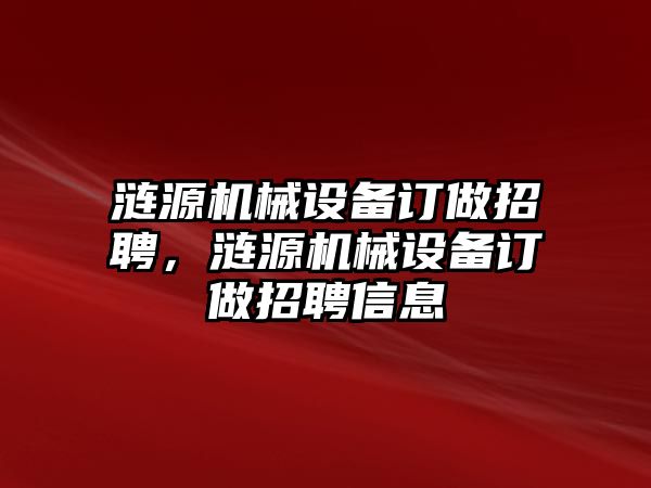 漣源機(jī)械設(shè)備訂做招聘，漣源機(jī)械設(shè)備訂做招聘信息