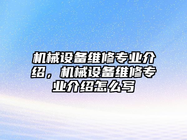 機械設備維修專業(yè)介紹，機械設備維修專業(yè)介紹怎么寫