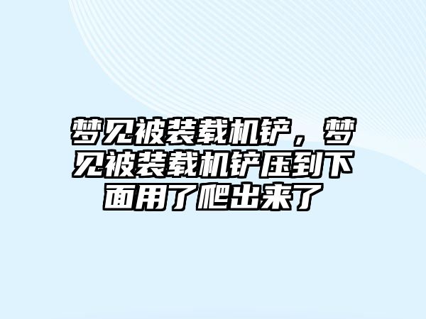 夢見被裝載機(jī)鏟，夢見被裝載機(jī)鏟壓到下面用了爬出來了