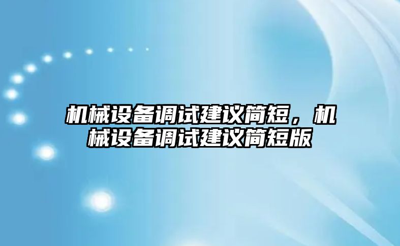 機械設(shè)備調(diào)試建議簡短，機械設(shè)備調(diào)試建議簡短版