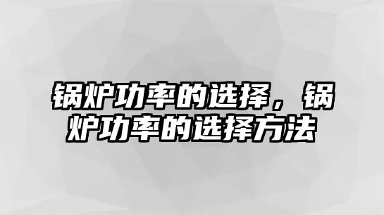 鍋爐功率的選擇，鍋爐功率的選擇方法