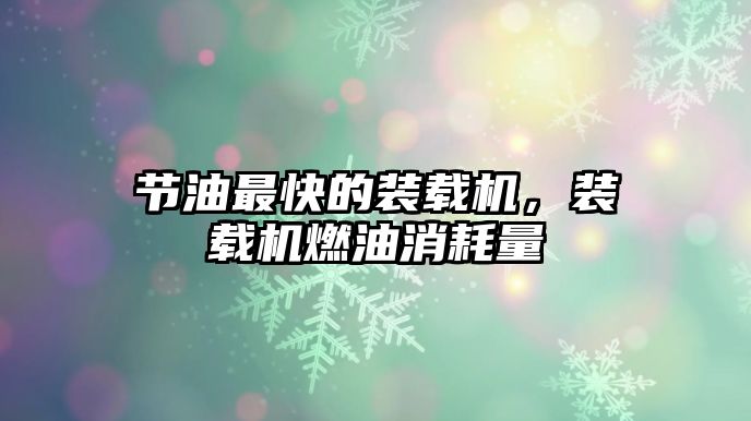 節(jié)油最快的裝載機，裝載機燃油消耗量