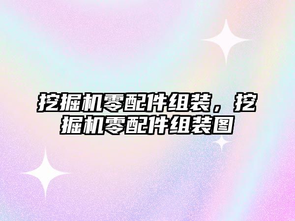 挖掘機零配件組裝，挖掘機零配件組裝圖