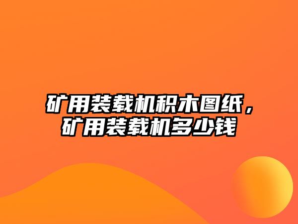 礦用裝載機積木圖紙，礦用裝載機多少錢