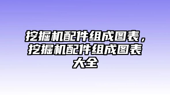 挖掘機配件組成圖表，挖掘機配件組成圖表大全