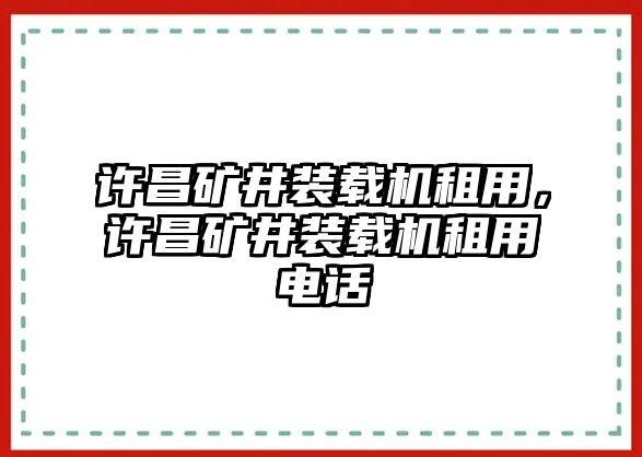 許昌礦井裝載機(jī)租用，許昌礦井裝載機(jī)租用電話