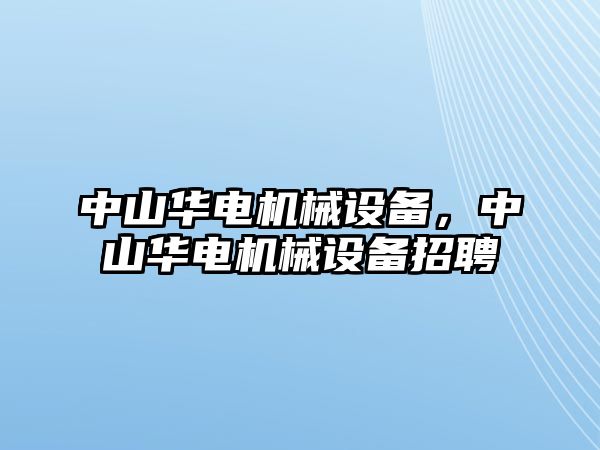 中山華電機械設(shè)備，中山華電機械設(shè)備招聘