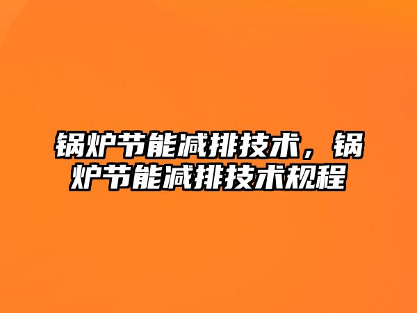 鍋爐節(jié)能減排技術，鍋爐節(jié)能減排技術規(guī)程