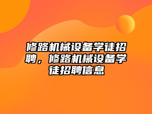 修路機械設(shè)備學徒招聘，修路機械設(shè)備學徒招聘信息