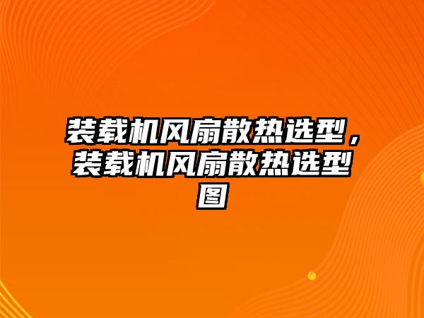 裝載機風扇散熱選型，裝載機風扇散熱選型圖