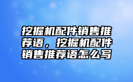 挖掘機(jī)配件銷售推薦語，挖掘機(jī)配件銷售推薦語怎么寫