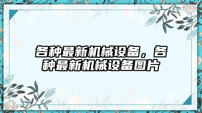 各種最新機械設(shè)備，各種最新機械設(shè)備圖片