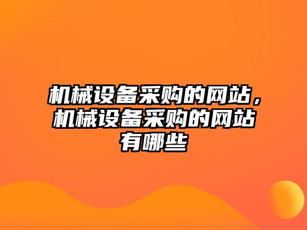 機械設備采購的網站，機械設備采購的網站有哪些