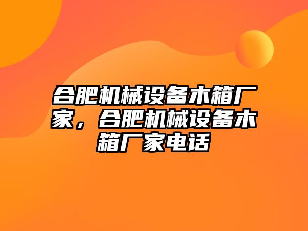 合肥機(jī)械設(shè)備木箱廠家，合肥機(jī)械設(shè)備木箱廠家電話