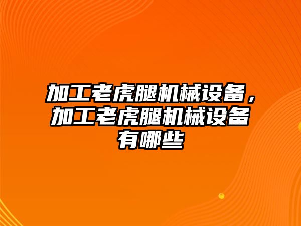 加工老虎腿機(jī)械設(shè)備，加工老虎腿機(jī)械設(shè)備有哪些