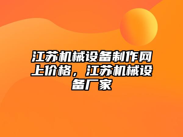 江蘇機(jī)械設(shè)備制作網(wǎng)上價格，江蘇機(jī)械設(shè)備廠家