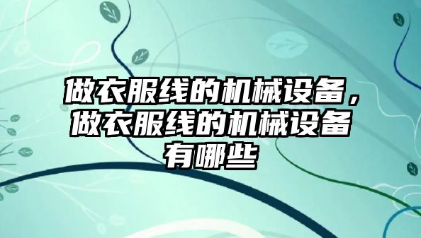 做衣服線的機械設備，做衣服線的機械設備有哪些