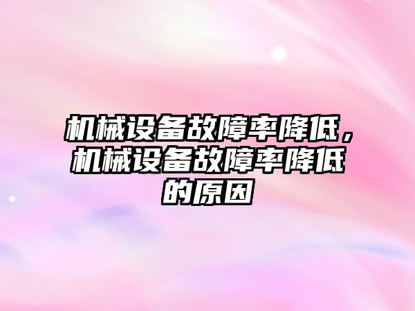 機械設(shè)備故障率降低，機械設(shè)備故障率降低的原因