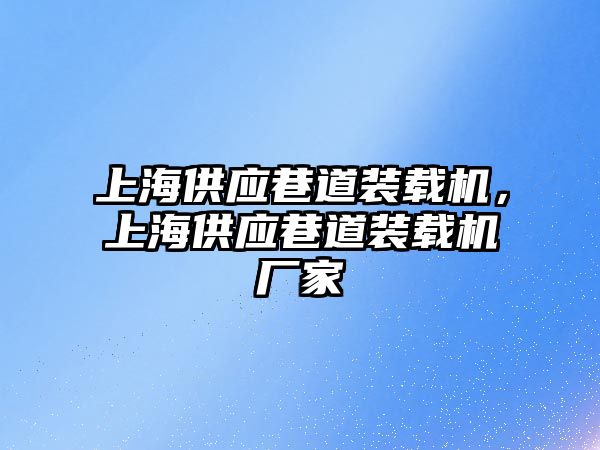 上海供應(yīng)巷道裝載機(jī)，上海供應(yīng)巷道裝載機(jī)廠家