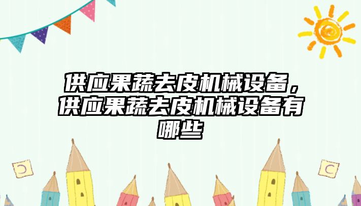 供應(yīng)果蔬去皮機(jī)械設(shè)備，供應(yīng)果蔬去皮機(jī)械設(shè)備有哪些