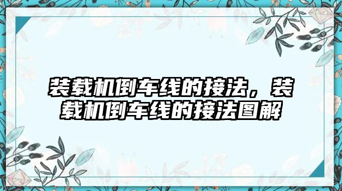 裝載機倒車線的接法，裝載機倒車線的接法圖解