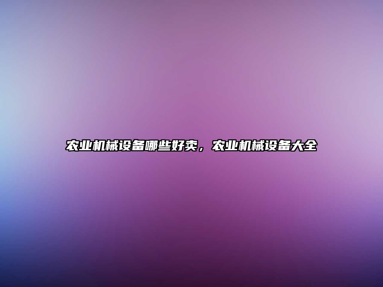 農(nóng)業(yè)機械設(shè)備哪些好賣，農(nóng)業(yè)機械設(shè)備大全