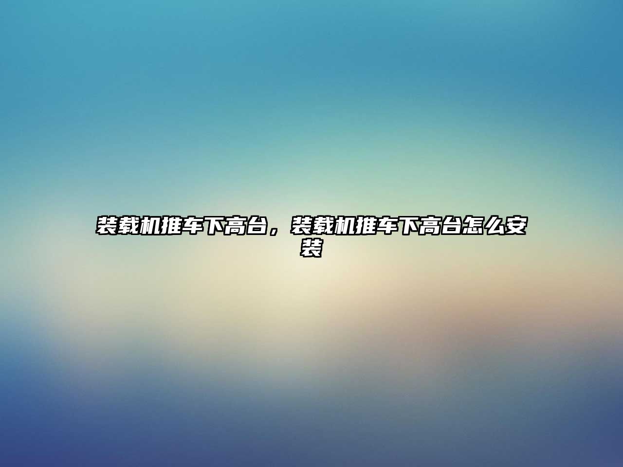 裝載機(jī)推車下高臺(tái)，裝載機(jī)推車下高臺(tái)怎么安裝