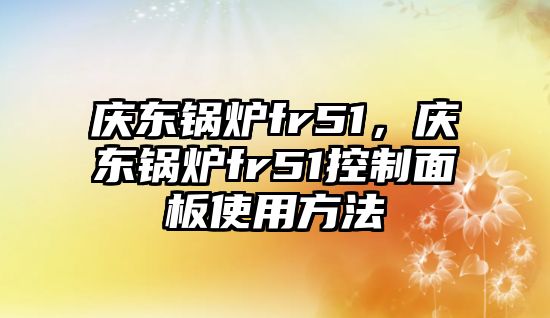 慶東鍋爐fr51，慶東鍋爐fr51控制面板使用方法