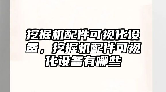 挖掘機(jī)配件可視化設(shè)備，挖掘機(jī)配件可視化設(shè)備有哪些