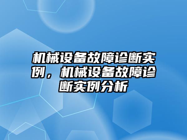 機(jī)械設(shè)備故障診斷實(shí)例，機(jī)械設(shè)備故障診斷實(shí)例分析