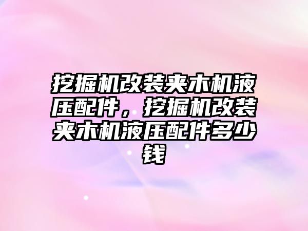 挖掘機改裝夾木機液壓配件，挖掘機改裝夾木機液壓配件多少錢