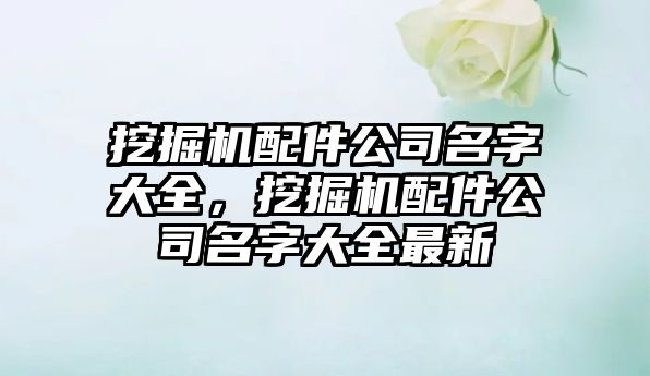 挖掘機配件公司名字大全，挖掘機配件公司名字大全最新