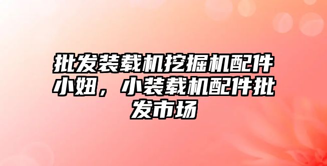 批發(fā)裝載機挖掘機配件小妞，小裝載機配件批發(fā)市場