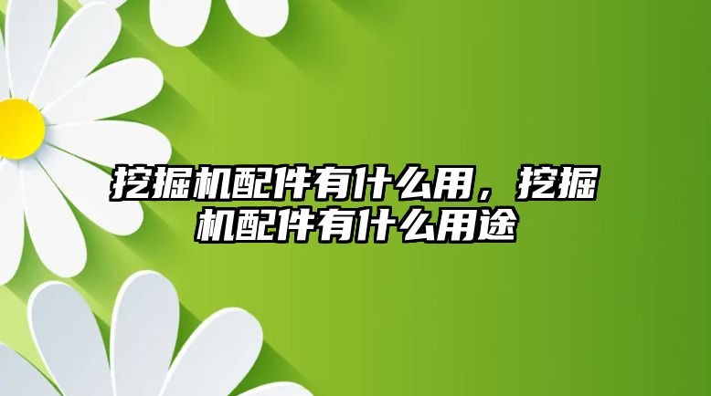 挖掘機配件有什么用，挖掘機配件有什么用途