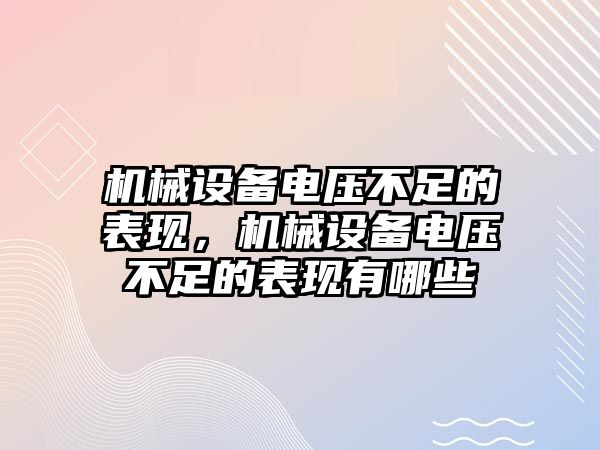 機械設(shè)備電壓不足的表現(xiàn)，機械設(shè)備電壓不足的表現(xiàn)有哪些