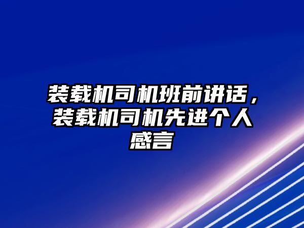 裝載機(jī)司機(jī)班前講話，裝載機(jī)司機(jī)先進(jìn)個(gè)人感言