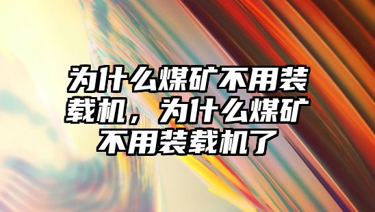 為什么煤礦不用裝載機(jī)，為什么煤礦不用裝載機(jī)了