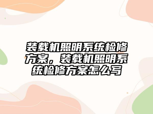 裝載機(jī)照明系統(tǒng)檢修方案，裝載機(jī)照明系統(tǒng)檢修方案怎么寫(xiě)