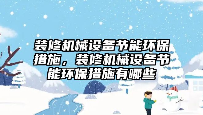 裝修機械設備節(jié)能環(huán)保措施，裝修機械設備節(jié)能環(huán)保措施有哪些