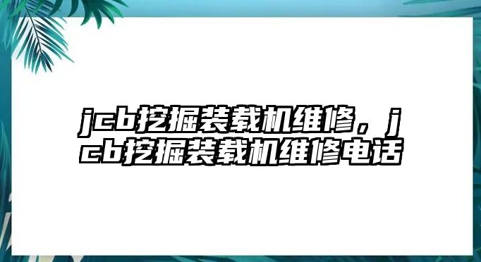 jcb挖掘裝載機維修，jcb挖掘裝載機維修電話