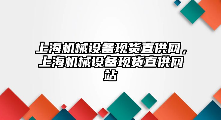 上海機械設(shè)備現(xiàn)貨直供網(wǎng)，上海機械設(shè)備現(xiàn)貨直供網(wǎng)站